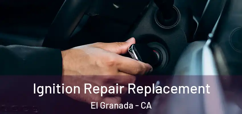  Ignition Repair Replacement El Granada - CA